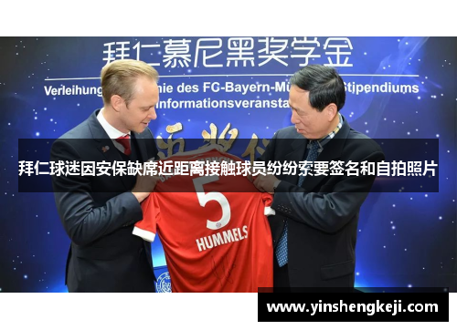 拜仁球迷因安保缺席近距离接触球员纷纷索要签名和自拍照片